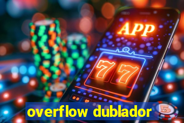 overflow dublador